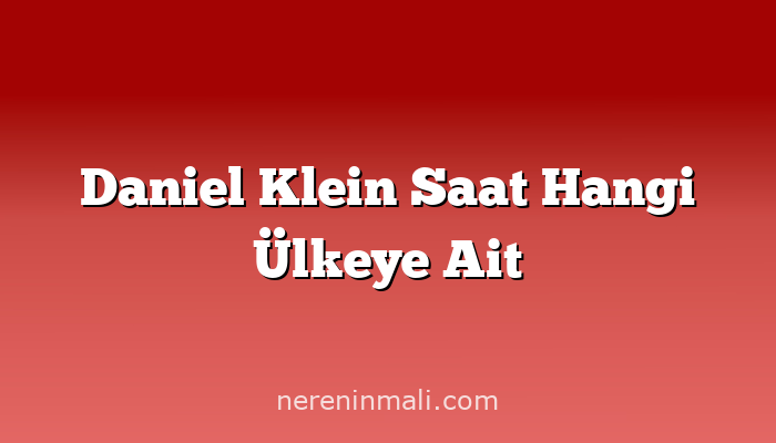 Daniel Klein Saat Hangi Ülkeye Ait