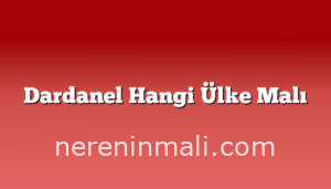 Dardanel Hangi Ülke Malı