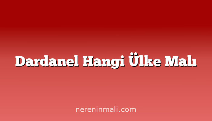 Dardanel Hangi Ülke Malı