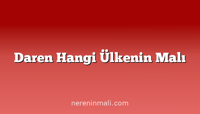 Daren Hangi Ülkenin Malı