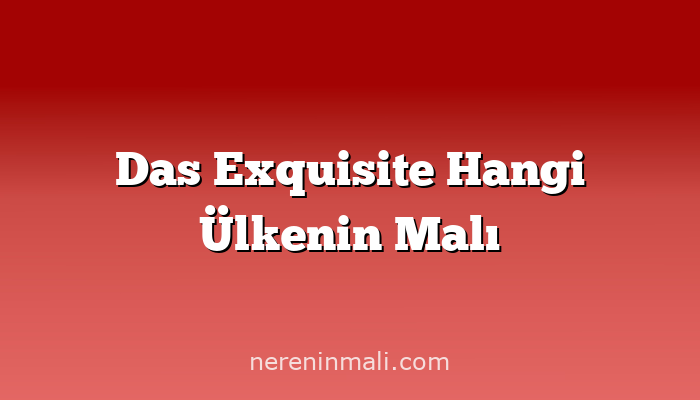 Das Exquisite Hangi Ülkenin Malı