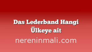 Das Lederband Hangi Ülkeye ait