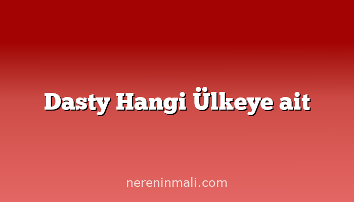 Dasty Hangi Ülkeye ait