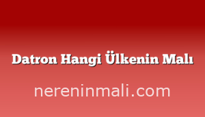 Datron Hangi Ülkenin Malı