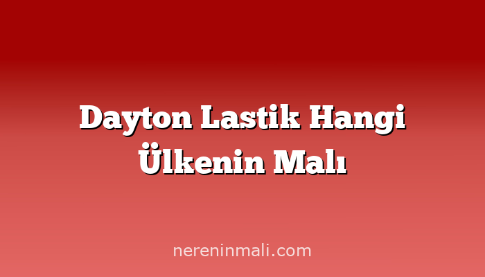 Dayton Lastik Hangi Ülkenin Malı