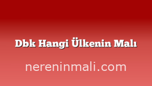 Dbk Hangi Ülkenin Malı