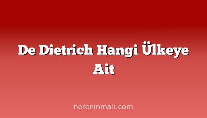 De Dietrich Hangi Ülkeye Ait