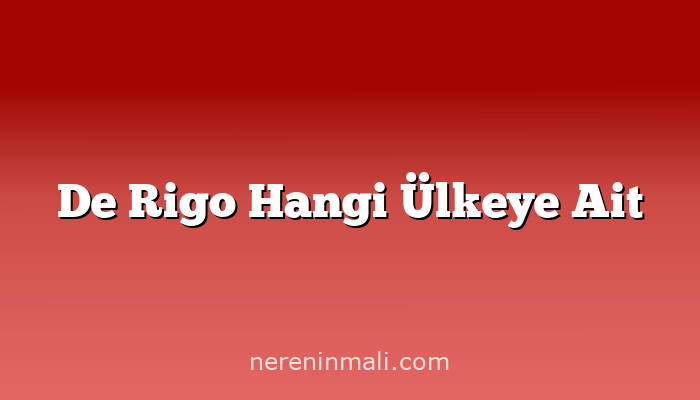 De Rigo Hangi Ülkeye Ait