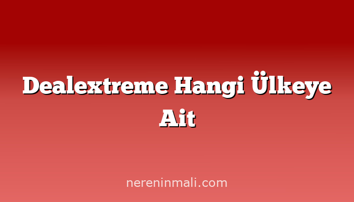 Dealextreme Hangi Ülkeye Ait