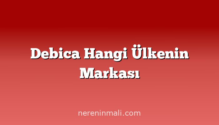 Debica Hangi Ülkenin Markası