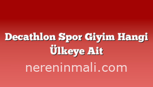 Decathlon Spor Giyim Hangi Ülkeye Ait