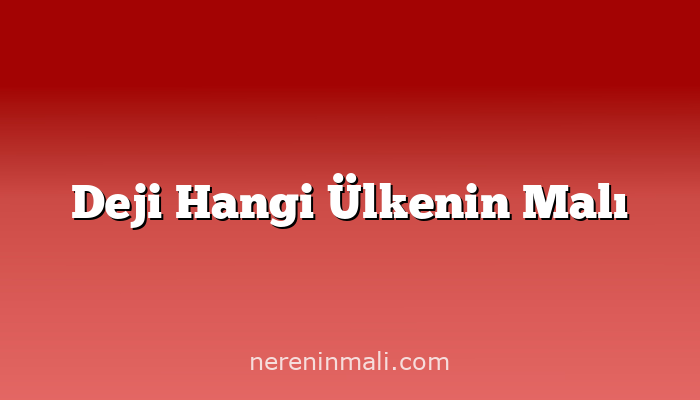 Deji Hangi Ülkenin Malı