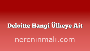 Deloitte Hangi Ülkeye Ait