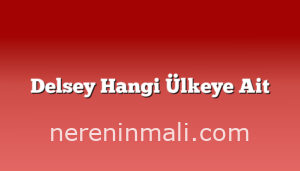 Delsey Hangi Ülkeye Ait