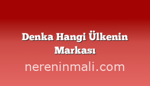 Denka Hangi Ülkenin Markası