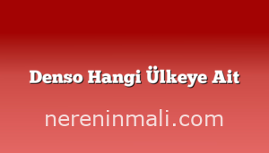 Denso Hangi Ülkeye Ait