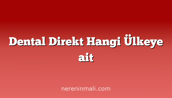 Dental Direkt Hangi Ülkeye ait