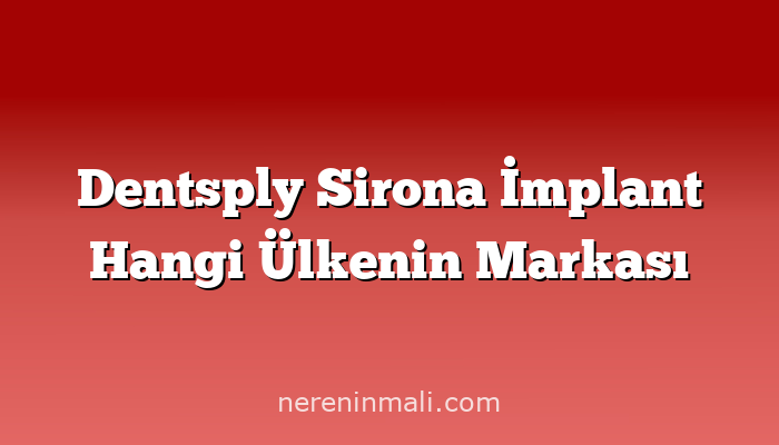 Dentsply Sirona İmplant Hangi Ülkenin Markası