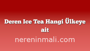 Deren Ice Tea Hangi Ülkeye ait