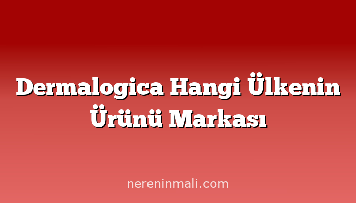 Dermalogica Hangi Ülkenin Ürünü Markası