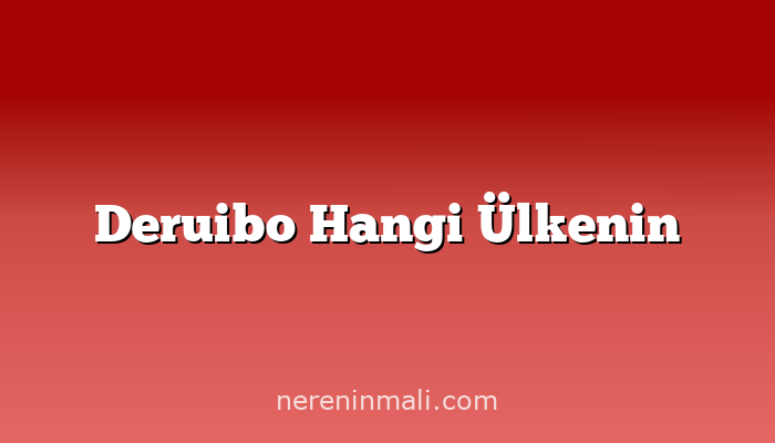 Deruibo Hangi Ülkenin