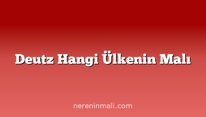 Deutz Hangi Ülkenin Malı