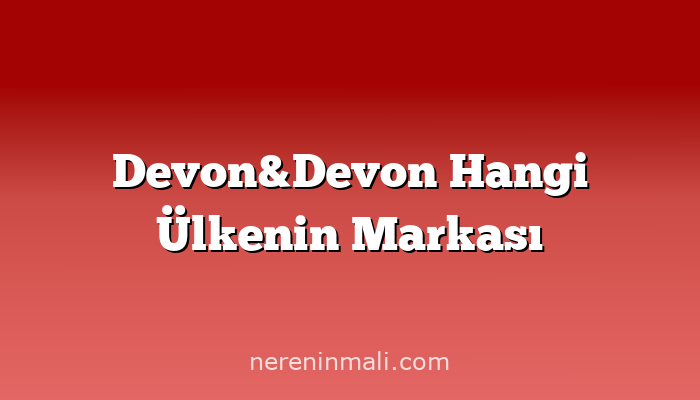 Devon&Devon Hangi Ülkenin Markası