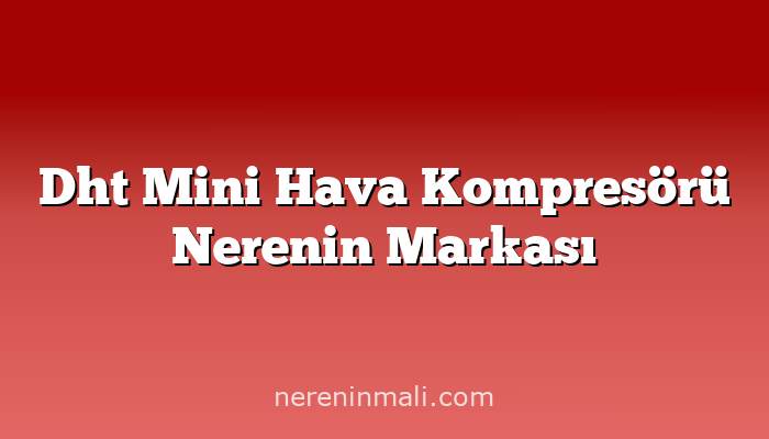 Dht Mini Hava Kompresörü Nerenin Markası