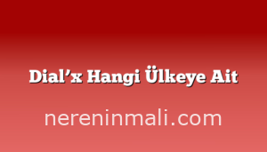 Dial’x Hangi Ülkeye Ait