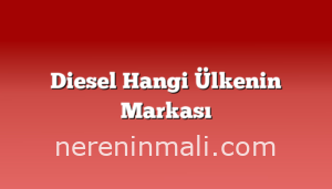 Diesel Hangi Ülkenin Markası