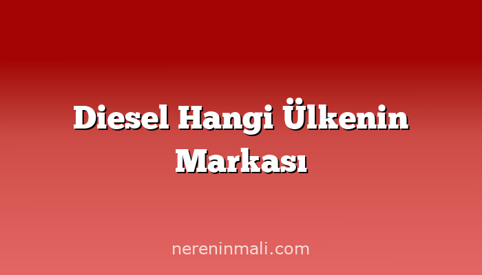 Diesel Hangi Ülkenin Markası