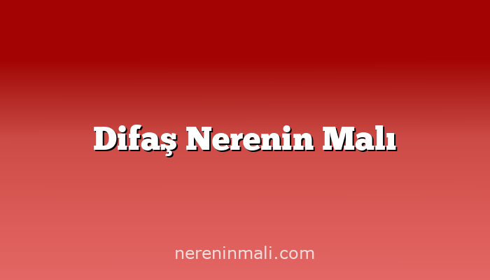 Difaş Nerenin Malı
