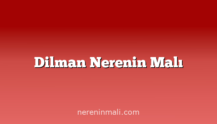 Dilman Nerenin Malı