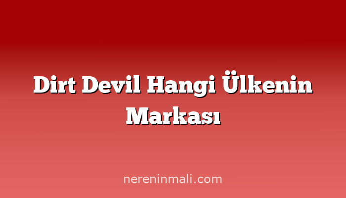 Dirt Devil Hangi Ülkenin Markası