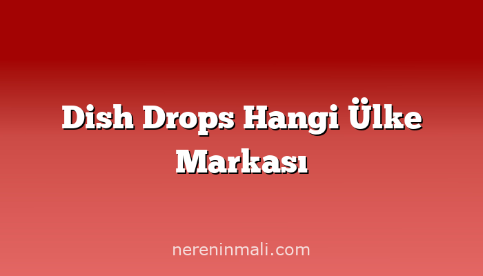 Dish Drops Hangi Ülke Markası