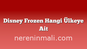 Disney Frozen Hangi Ülkeye Ait