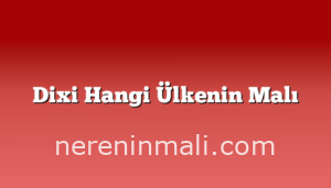 Dixi Hangi Ülkenin Malı