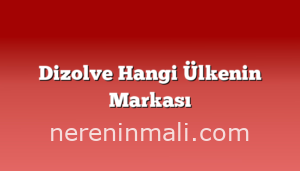 Dizolve Hangi Ülkenin Markası