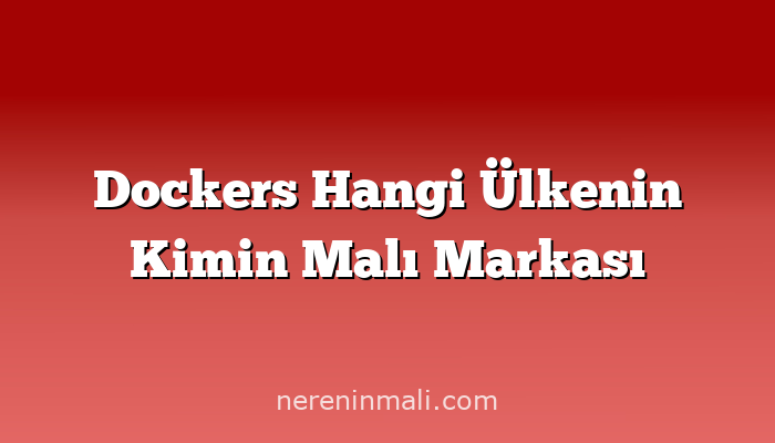 Dockers Hangi Ülkenin Kimin Malı Markası