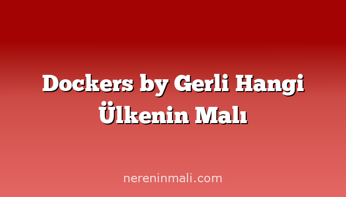 Dockers by Gerli Hangi Ülkenin Malı