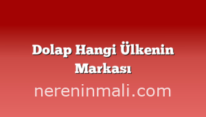 Dolap Hangi Ülkenin Markası