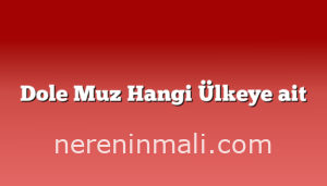 Dole Muz Hangi Ülkeye ait