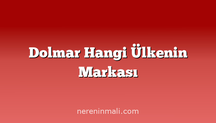 Dolmar Hangi Ülkenin Markası