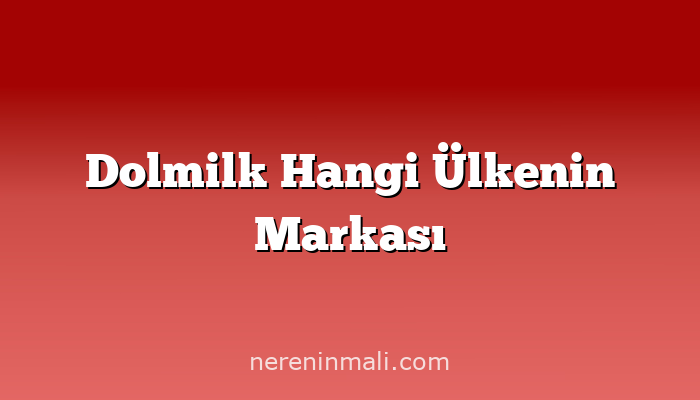 Dolmilk Hangi Ülkenin Markası