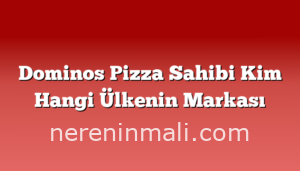 Dominos Pizza Sahibi Kim Hangi Ülkenin Markası