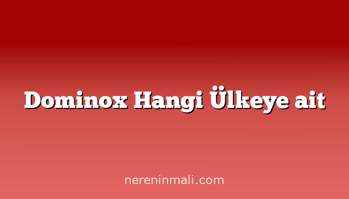 Dominox Hangi Ülkeye ait