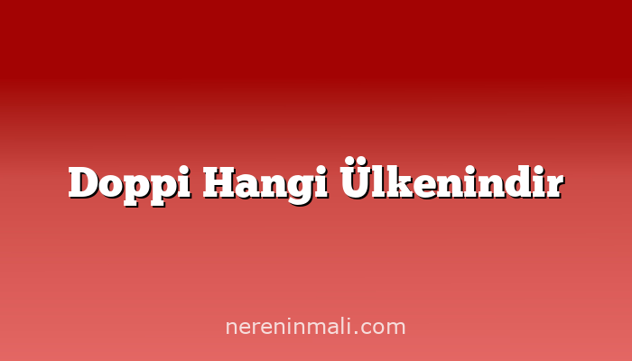 Doppi Hangi Ülkenindir