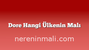 Dore Hangi Ülkenin Malı