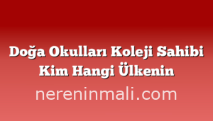 Doğa Okulları Koleji Sahibi Kim Hangi Ülkenin