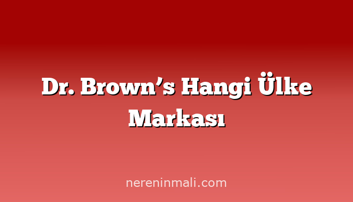 Dr. Brown’s Hangi Ülke Markası